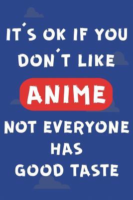 Download It's Ok If You Don't Like Anime Not Everyone Has Good Taste: Otaku Manga Anime Notebook Journal for Writing Notes & Movies Reviews - 6 X 9 Wide-Ruled Paper 110 Pages - Dreaming Spirits Publishing | PDF