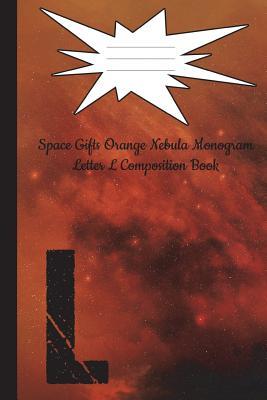 Full Download Space Gifts Orange Nebula Monogram Letter L Journal Composition Notebook: Galaxy Gifts for Space Lovers, Science Students, Journaling 6x9 College Ruled 100 Pages - M Neiding file in PDF