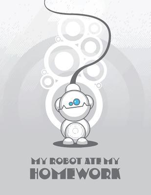 Read Online My Robot Ate My Homework: 8.5x11 Robot School Notebook for Kids -  file in ePub