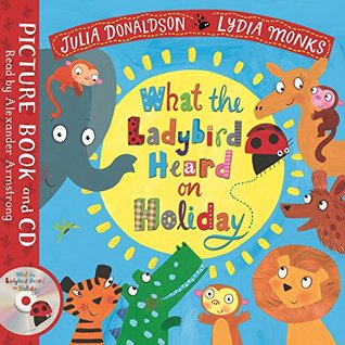 Read Online What the Ladybird Heard on Holiday: Book and CD Pack (Julia Donaldson/Lydia Monks) - Julia Donaldson | PDF