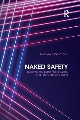 Read Online Naked Safety: Exploring the Dynamics of Safety in a Fast-Changing World - Andrew Sharman file in PDF