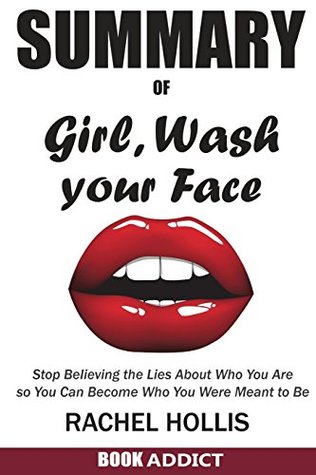 Read SUMMARY Of Girl, Wash Your Face: Stop Believing the Lies About Who You Are so You Can Become Who You Were Meant to Be By Rachel Hollis - Book Addict file in PDF