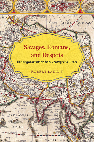 Read Online Savages, Romans, and Despots: Thinking about Others from Montaigne to Herder - Robert Launay | PDF