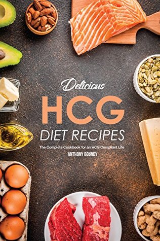 Read Delicious HCG Diet Recipes: The Complete Cookbook for an HCG Compliant Life - Anthony Boundy | ePub