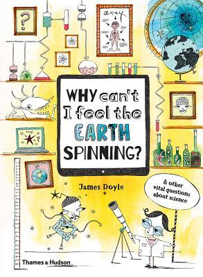 Read Why Can't I Feel the Earth Spinning?: And Other Vital Questions about Science - James Doyle file in ePub