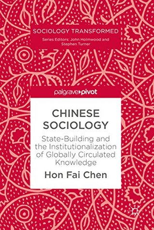 Read Online Chinese Sociology: State-Building and the Institutionalization of Globally Circulated Knowledge (Sociology Transformed) - Hon Fai Chen | PDF