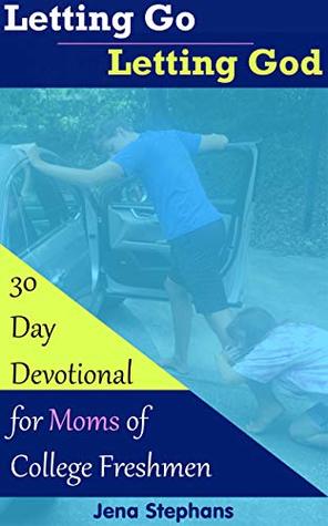 Download Letting Go Letting God: 30-Day Devotional for Moms of College Freshmen - Jena Stephans file in PDF