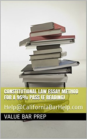 Full Download Constitutional Law Essay Method For A 95% Pass (e reading): Help@CaliforniaBarHelp.com - Value Bar Prep | PDF