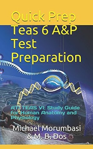 Download Quick Prep Teas 6 A&p Test Preparation: Ati Teas VI: Study Guide for Human Anatomy and Physiology - Michael Morumbasi | PDF