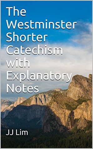 Full Download The Westminster Shorter Catechism with Explanatory Notes (Westminster Standards Book 3) - JJ Lim file in ePub