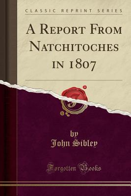 Read A Report from Natchitoches in 1807 (Classic Reprint) - John Sibley file in PDF