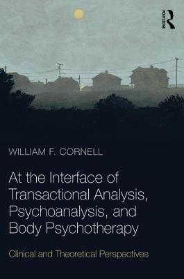 Full Download At the Interface of Transactional Analysis, Psychoanalysis, and Body Psychotherapy: Clinical and Theoretical Perspectives - William F. Cornell file in PDF