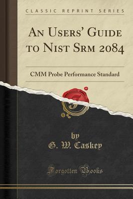 Download An Users' Guide to Nist Srm 2084: CMM Probe Performance Standard (Classic Reprint) - G W Caskey | PDF