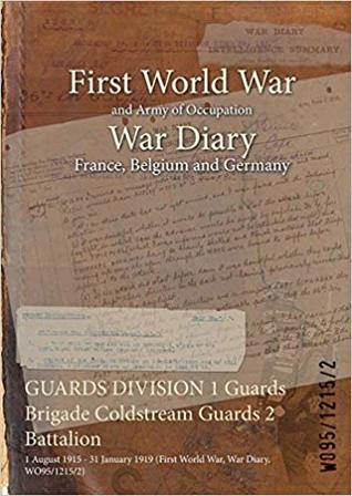 Read Guards Division 1 Guards Brigade Coldstream Guards 2 Battalion: 1 August 1915 - 31 January 1919 (First World War, War Diary, Wo95/1215/2) - British War Office | PDF