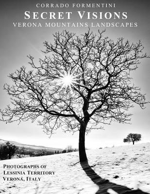 Full Download Secret Visions Verona Mountains Landscapes: Photographs of Lessinia Territory Verona, Italy - Lucia Amalia Maggio | PDF