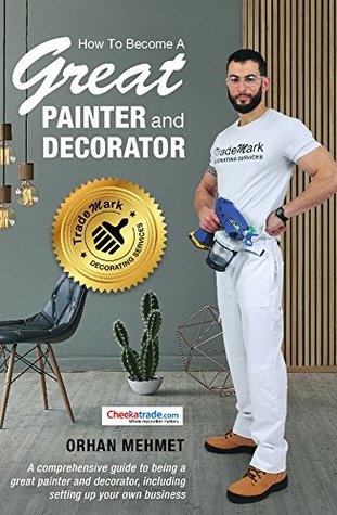 Download ow To Become A Great Painter and Decorator: A comprehensive guide to being a great painter and decorator, including setting up your own business - Orhan Mehmet file in ePub