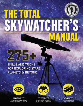 Full Download The Total Skywatcher's Manual: 275  Skills and Tricks for Exploring Stars, Planets, and Beyond - Astronomical Society of the Pacific | ePub