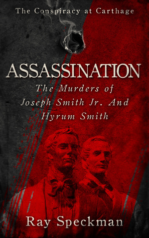 Read Assassination, The Murders of Joseph Smith, Jr. and Hyrum Smith - Ray Speckman | PDF