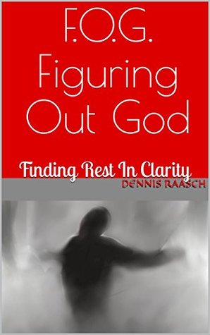 Read Online F.O.G. Figuring Out God: Finding Rest In Clarity - Dennis Raasch file in ePub