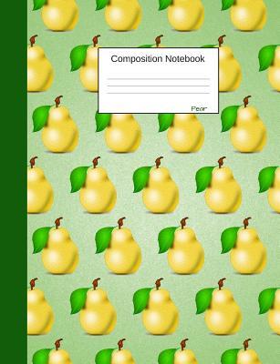 Download Pear Composition Notebook: College Ruled Journal to Write in for School, Take Notes about Fruits and Vegetables, for Boys and Girls, Students, Healthy Eating Teachers, Homeschool, Yellow Green Cover - Juicy Fruity | PDF