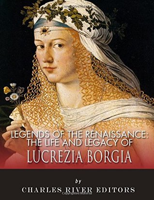 Read Online Legends of the Renaissance: The Life and Legacy of Lucrezia Borgia - Charles River Editors file in PDF