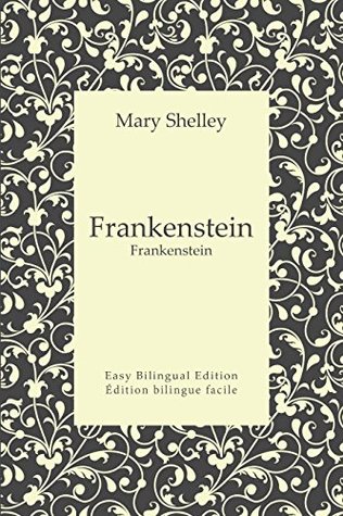 Full Download Frankenstein - Frankenstein - English to French - Anglais vers le français - (Translated): Easy Bilingual Edition - Édition bilingue facile - Mary Wollstonecraft Shelley file in ePub