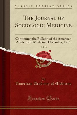 Read Online The Journal of Sociologic Medicine, Vol. 16: Continuing the Bulletin of the American Academy of Medicine; December, 1915 (Classic Reprint) - American Academy of Medicine file in ePub