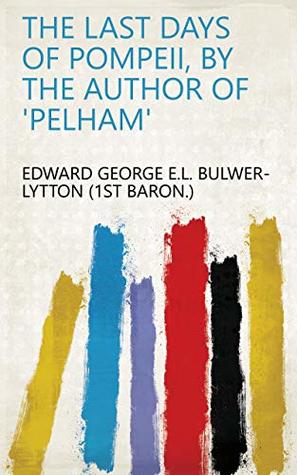 Download The last days of Pompeii, by the author of 'Pelham' - Edward Bulwer-Lytton | PDF
