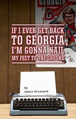 Read If I Ever Get Back to Georgia, I'm Gonna Nail My Feet to the Ground - Lewis Grizzard file in PDF