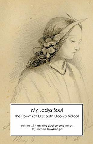 Read Online My Ladys Soul: The Poems of Elizabeth Eleanor Siddall - Elizabeth Siddall | PDF