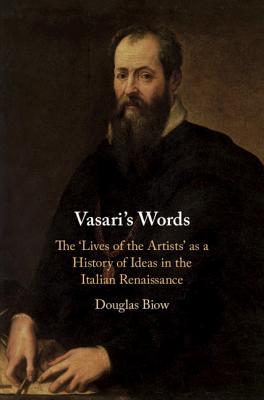 Read Online Vasari's Words: The 'lives of the Artists' as a History of Ideas in the Italian Renaissance - Douglas Biow file in PDF