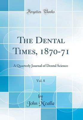Download The Dental Times, 1870-71, Vol. 8: A Quarterly Journal of Dental Science (Classic Reprint) - John M'Calla file in PDF