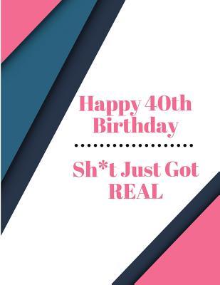 Download Happy 40th Birthday Sh*t Just Got Real: Pink Gray Black Pattern Bday Celebration Notebook -  | ePub