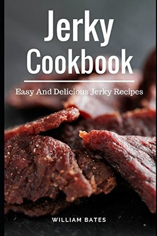 Read Online Jerky Cookbook: Easy And Delicious Jerky Recipes (Dehydrator Recipes) - William Bates | PDF