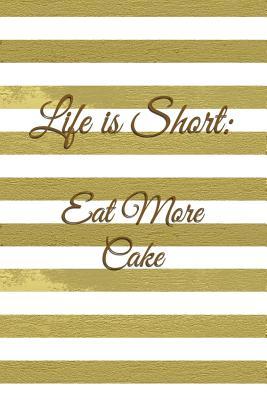 Full Download Life Is Short: Eat More Cake: Gold Stripes Notebook Journal for Women and Girls -  file in PDF