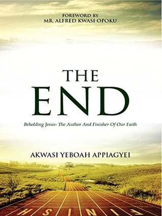 Read The End: Beholding Jesus - The Author and Finisher of our Faith - Akwasi Yeboah Appiagyei file in PDF