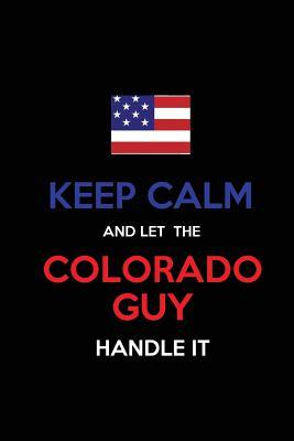 Read Online Keep Calm and Let the Colorado Guy Handle It: Blank Lined Proud American State Journal 6x9 110 Pages as Gifts for Guys, Men, Dads, Uncles, Sons, Brothers, Grandpas, Grandsons, Husbands, Boyfriends, Coaches, Teachers, Students, Trainers, Heads, Leaders -  | ePub