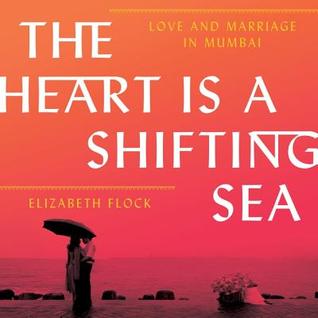 Read Online The Heart Is a Shifting Sea Lib/E: Love and Marriage in Mumbai - Elizabeth Flock | PDF