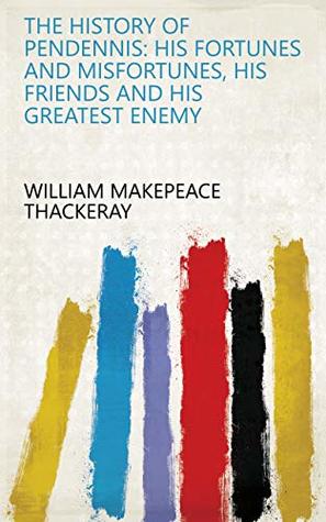 Download The History of Pendennis: His Fortunes and Misfortunes, His Friends and His Greatest Enemy - William Makepeace Thackeray | PDF
