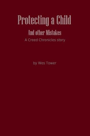 Read Protecting a Child and other Mistakes, a Creed Chronicles Story (Creed Chonicles Book 1) - Wes Tower file in PDF