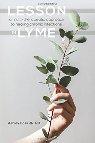 Full Download Lesson In Lyme: A Multi-therapeutic Approach to Healing Chronic Infections - ND, Ashley L Boss RN | PDF