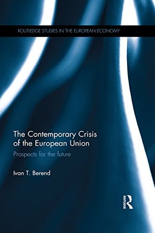 Read The Contemporary Crisis of the European Union: Prospects for the future (Routledge Studies in the European Economy) - Iván T. Berend file in PDF