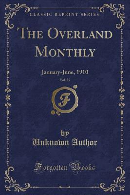 Read Online The Overland Monthly, Vol. 55: January-June, 1910 (Classic Reprint) - Unknown file in PDF