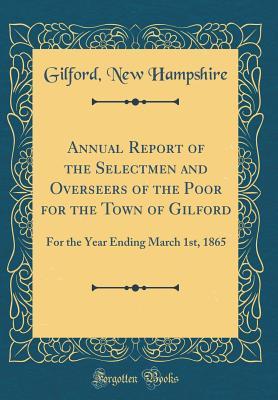 Read Annual Report of the Selectmen and Overseers of the Poor for the Town of Gilford: For the Year Ending March 1st, 1865 (Classic Reprint) - Gilford New Hampshire | PDF