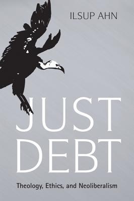 Read Online Just Debt: Theology, Ethics, and Neoliberalism - Ilsup Ahn | PDF