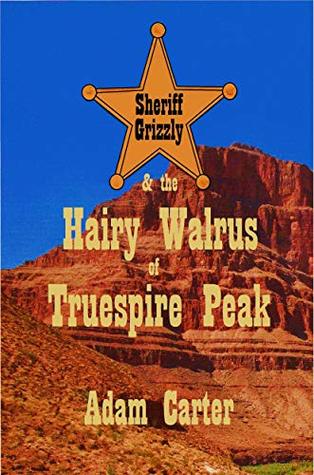Read Online Sheriff Grizzly & the Hairy Walrus of Truespire Peak - Adam Carter file in ePub