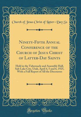 Download Ninety-Fifth Annual Conference of the Church of Jesus Christ of Latter-Day Saints: Held in the Tabernacle and Assembly Hall, Salt Lake City, Utah, April 4, 5 and 6, 1925, with a Full Report of All the Discourses (Classic Reprint) - Church of Jesus Christ of Latter-Day Ss file in PDF