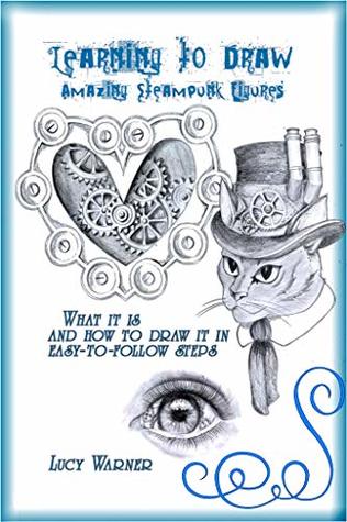 Full Download Learning to Draw Amazing Steampunk Figures: What it is and how to Draw in easy-to-follow steps - Lucy Warner | ePub