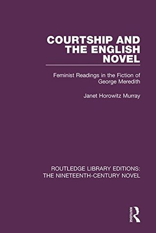 Read Online Courtship and the English Novel: Feminist Readings in the Fiction of George Meredith: Volume 6 (Routledge Library Editions: The Nineteenth-Century Novel) - Janet Horowitz Murray file in ePub