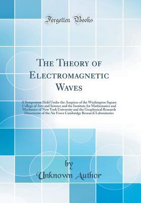 Full Download The Theory of Electromagnetic Waves: A Symposium Held Under the Auspices of the Washington Square College of Arts and Science and the Institute for Mathematics and Mechanics of New York University and the Geophysical Research Directorate of the Air Force - Unknown | PDF